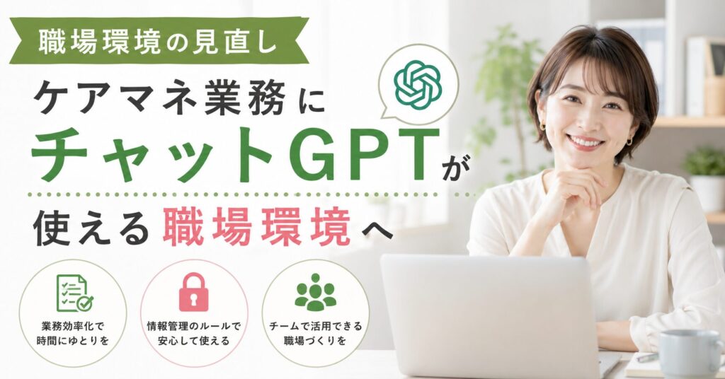 ケアマネ業務でチャットGPTを活用できる職場環境づくりを解説するイメージ。業務効率化や情報管理、チームでの活用方法を紹介
