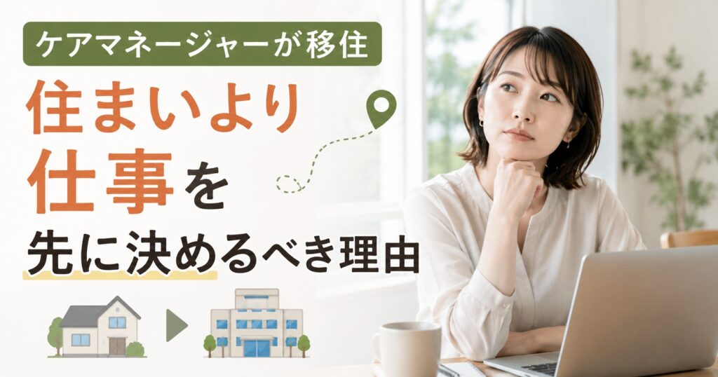 ケアマネージャーが移住する際は住まいより仕事を先に決めるべき理由を解説する