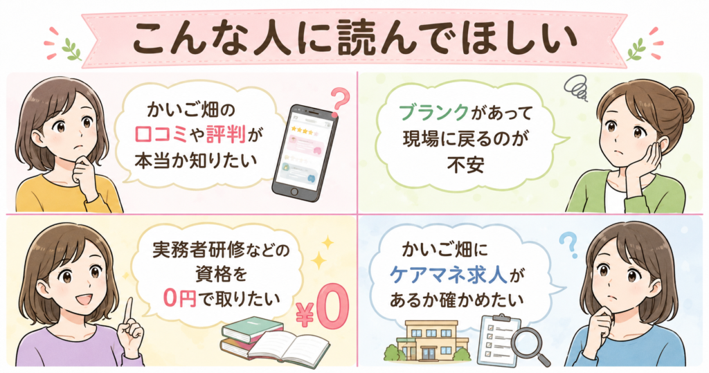 かいご畑の口コミや評判が本当か知りたい人、ブランクがあって現場復帰が不安な人、資格を0円で取りたい人、ケアマネ求人の有無を確かめたい人に読んでほしい記事であることを示した画像